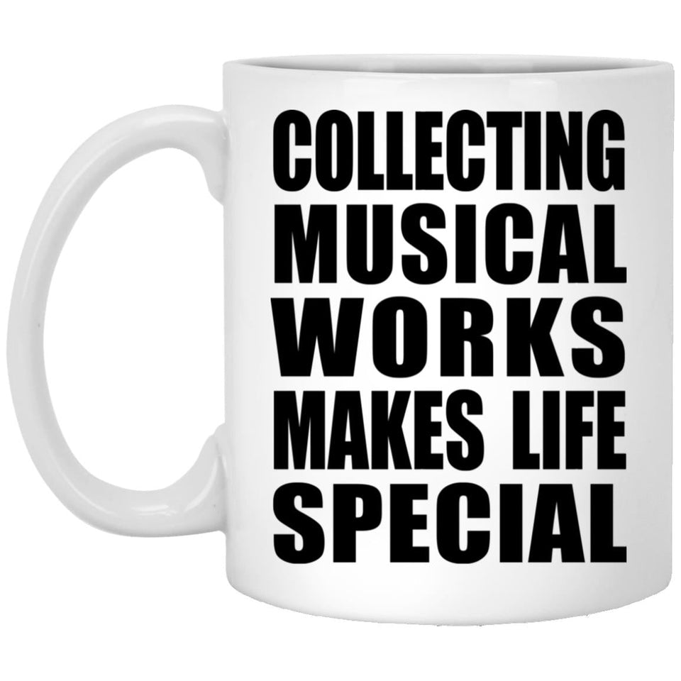 Collecting Musical Works Makes Life Special - 11oz Coffee Mug