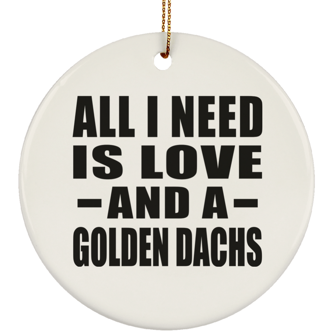 All I Need Is Love And A Golden Dachs - Circle Ornament