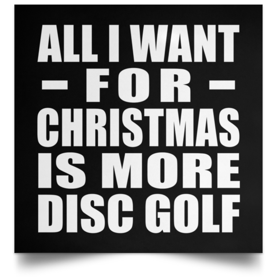 All I Want For Christmas Is More Disc Golf - Poster Square