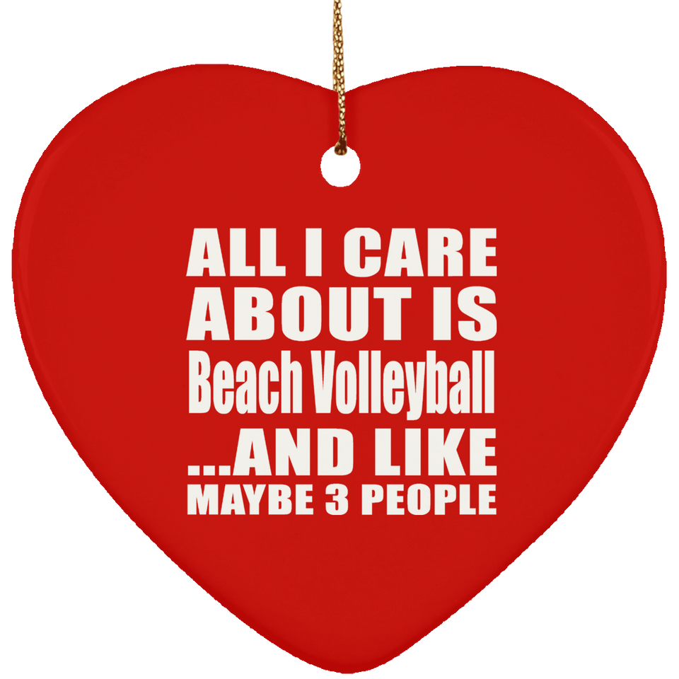 All I Care About Is Beach Volleyball - Heart Ornament