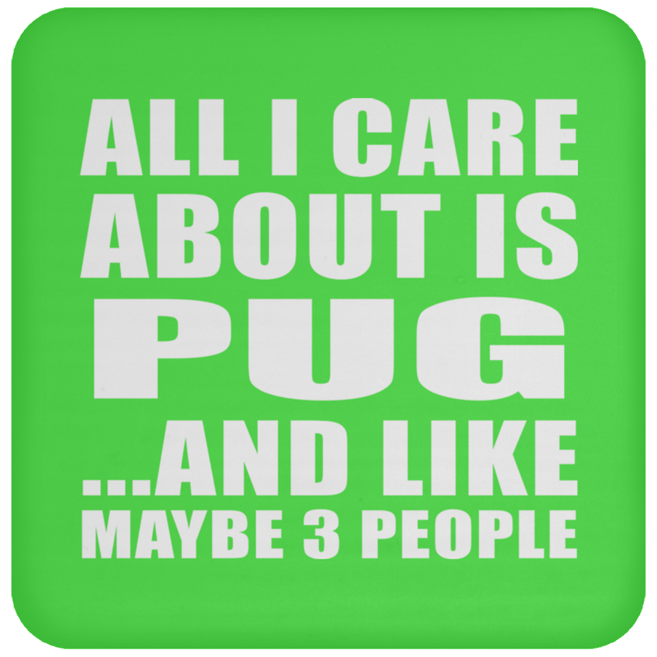 All I Care About Is Pug - Drink Coaster
