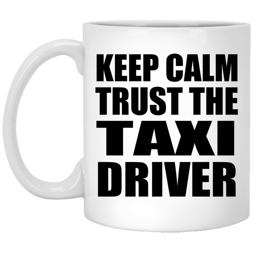 Keep Calm and Trust The Taxi Driver - 11oz Coffee Mug