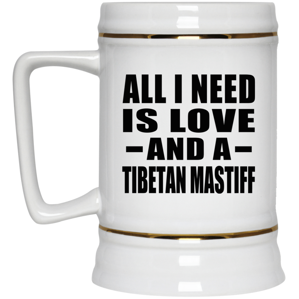 All I Need Is Love And A Tibetan Mastiff - Beer Stein
