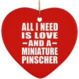 All I Need Is Love And A Miniature Pinscher - Heart Ornament