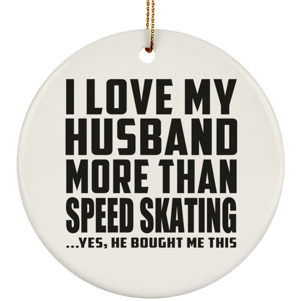 I Love My Husband More Than Speed Skating - Circle Ornament
