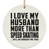 I Love My Husband More Than Speed Skating - Circle Ornament