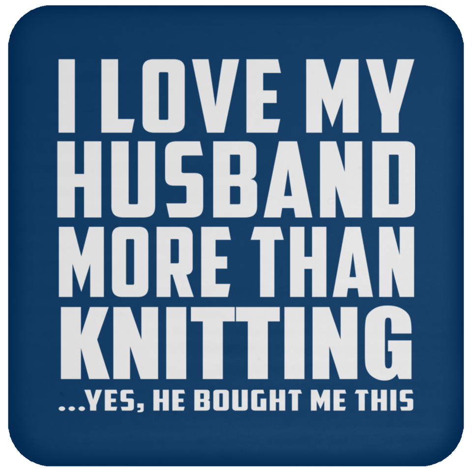 I Love My Husband More Than Knitting - Drink Coaster