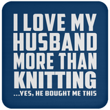 I Love My Husband More Than Knitting - Drink Coaster