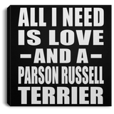 All I Need Is Love And A Parson Russell Terrier - Canvas Square