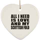 All I Need Is Love And My Scottish Fold - Heart Ornament