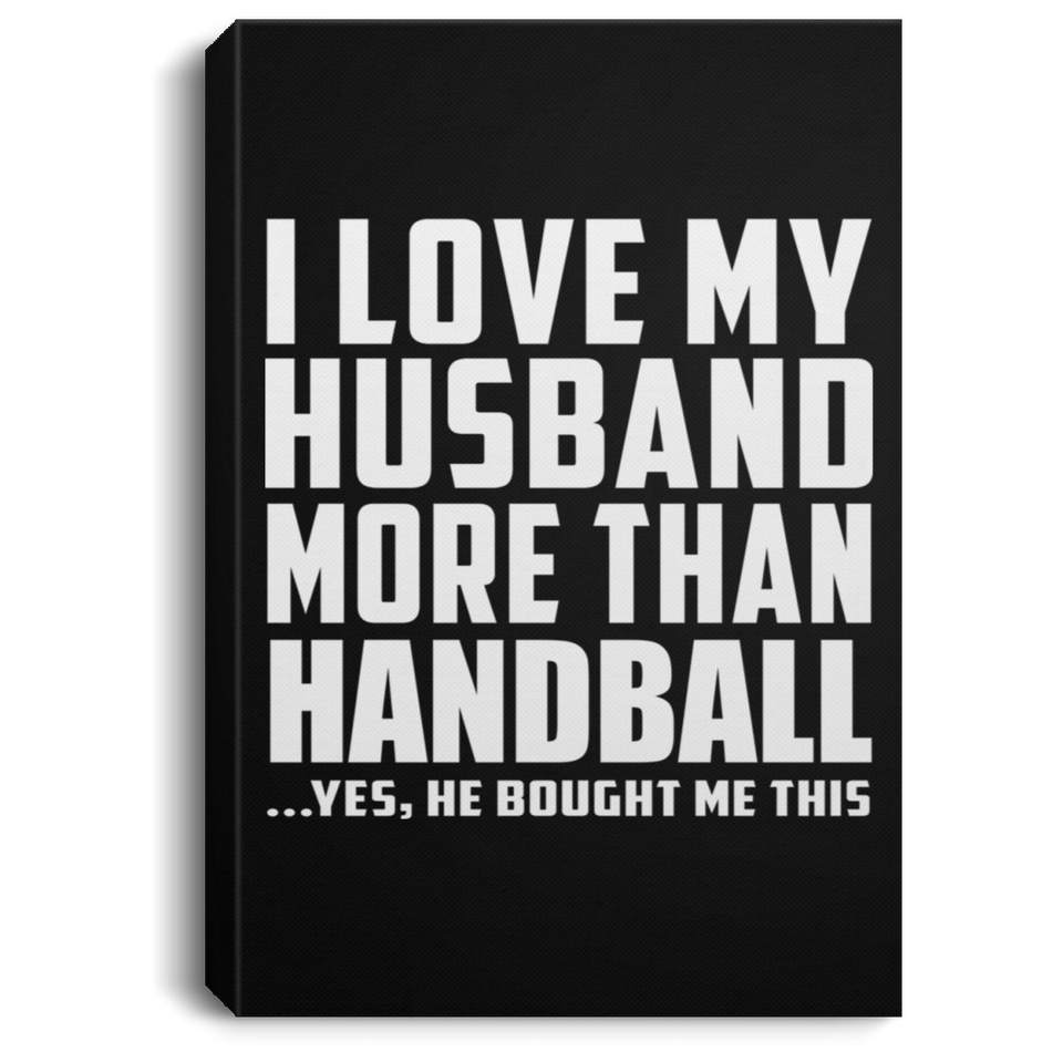 I Love My Husband More Than Handball - Canvas Portrait