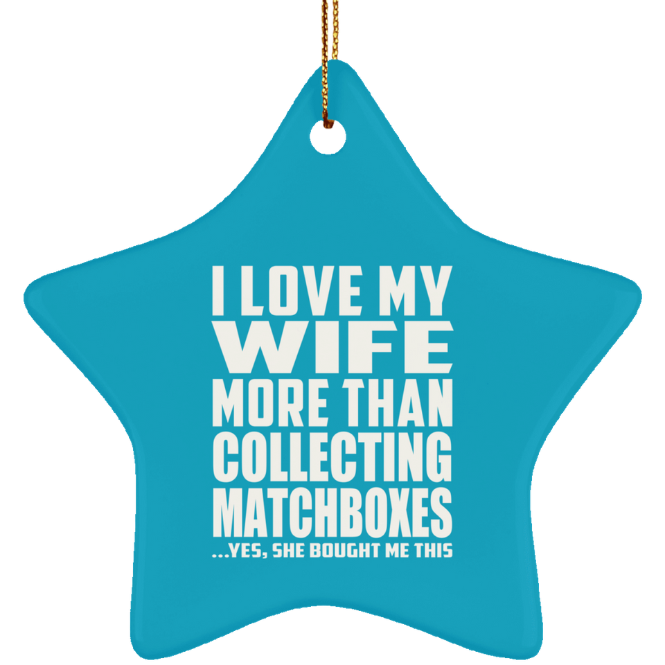 I Love My Wife More Than Collecting Matchboxes - Star Ornament