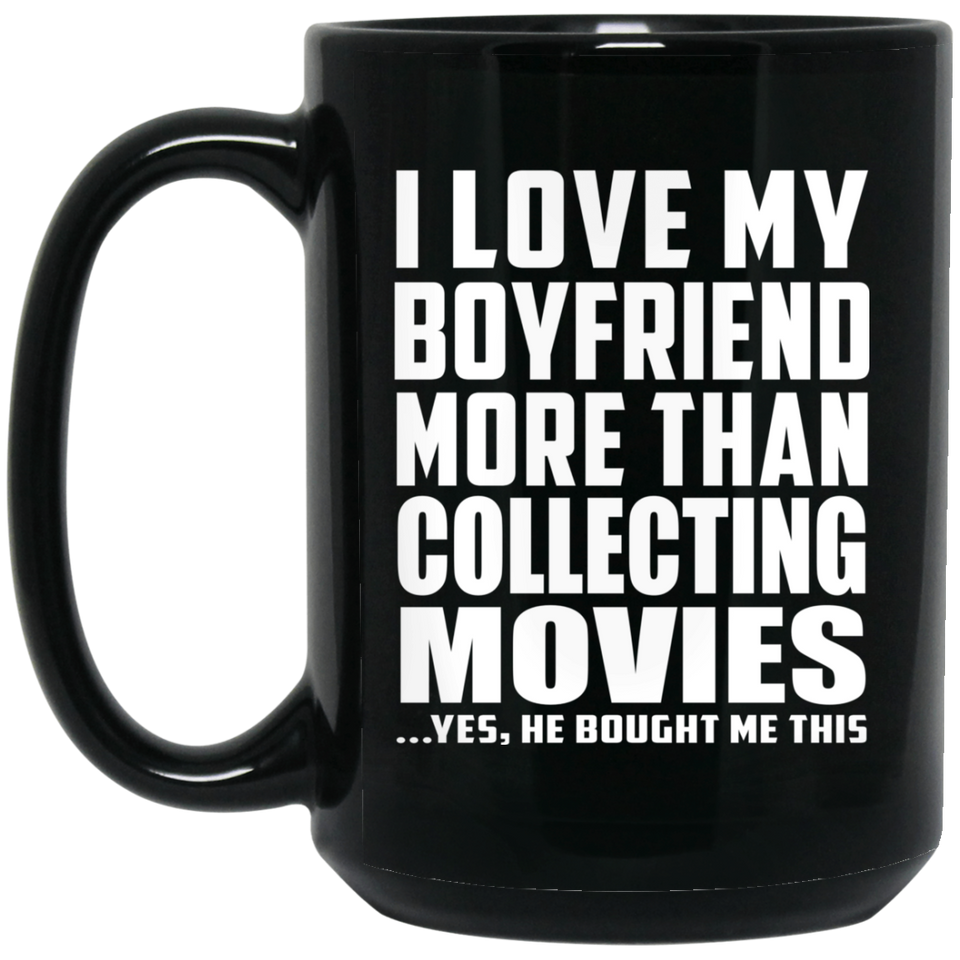 I Love My Boyfriend More Than Collecting Movies - 15 Oz Coffee Mug Black