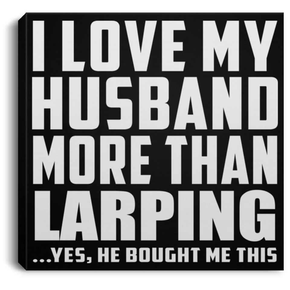 I Love My Husband More Than Larping - Canvas Square