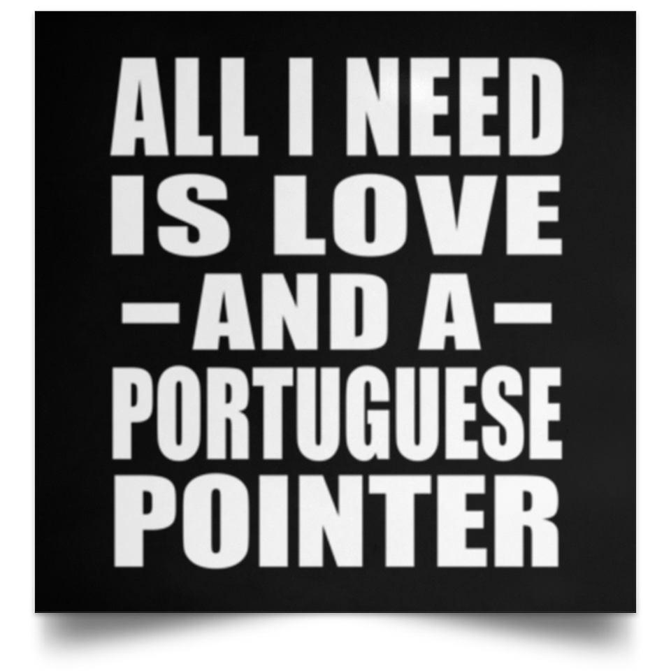 All I Need Is Love And A Portuguese Pointer - Poster Square