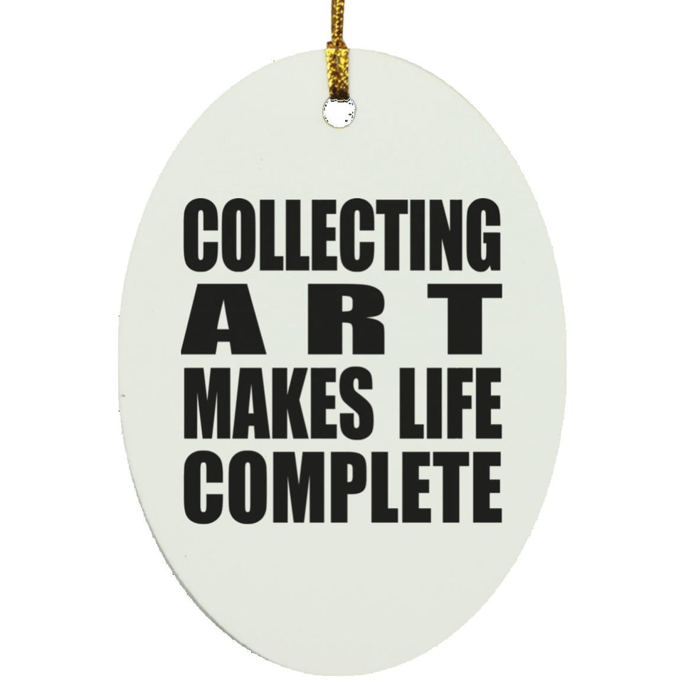 Collecting Art Makes Life Complete - Oval Ornament