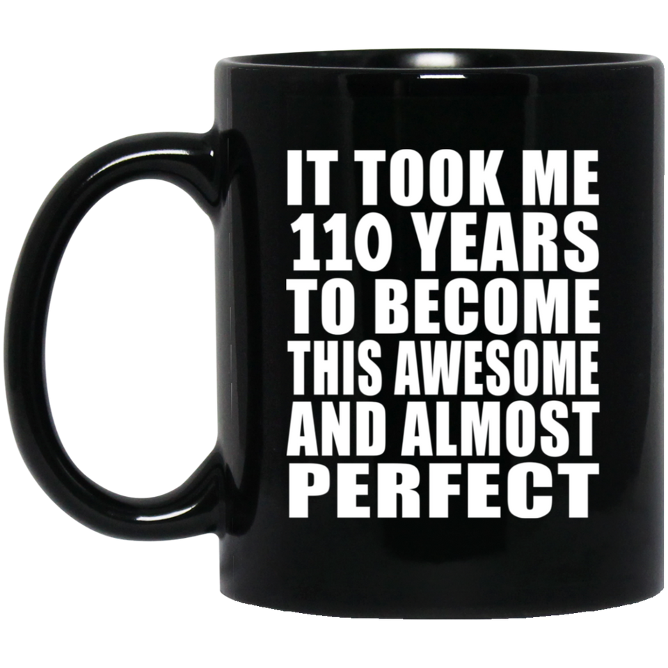 110th Birthday Took 110 Years To Become Awesome & Perfect - 11oz Coffee Mug Black