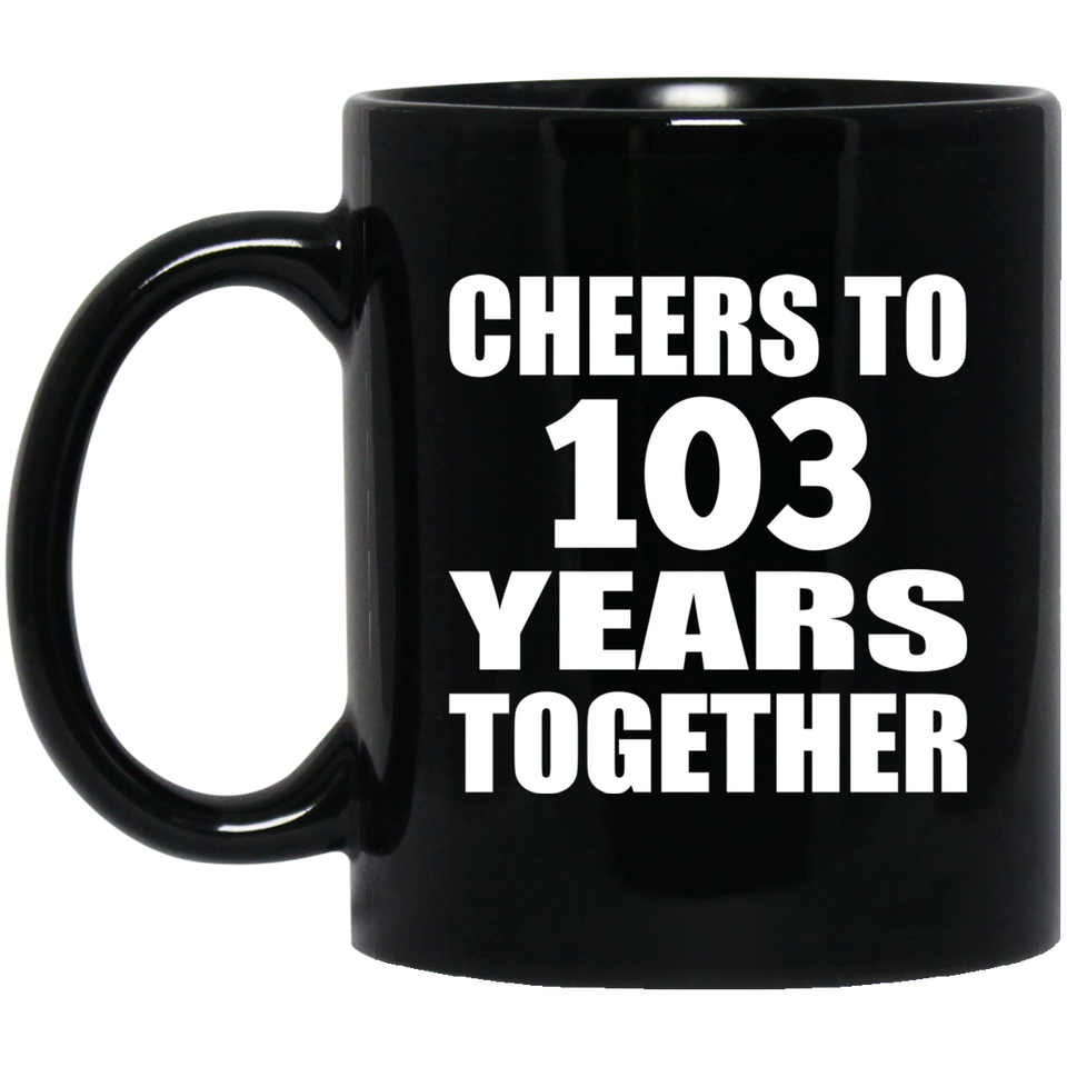 103rd Anniversary Cheers To 103 Years Together - 11oz Coffee Mug Black