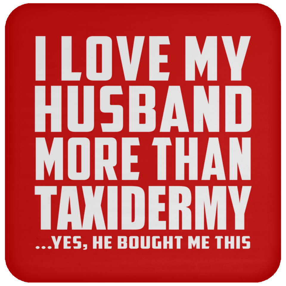 I Love My Husband More Than Taxidermy - Drink Coaster