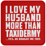 I Love My Husband More Than Taxidermy - Drink Coaster