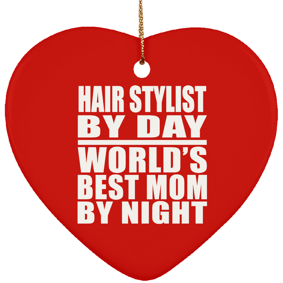 Hair Stylist By Day World's Best Mom By Night - Heart Ornament