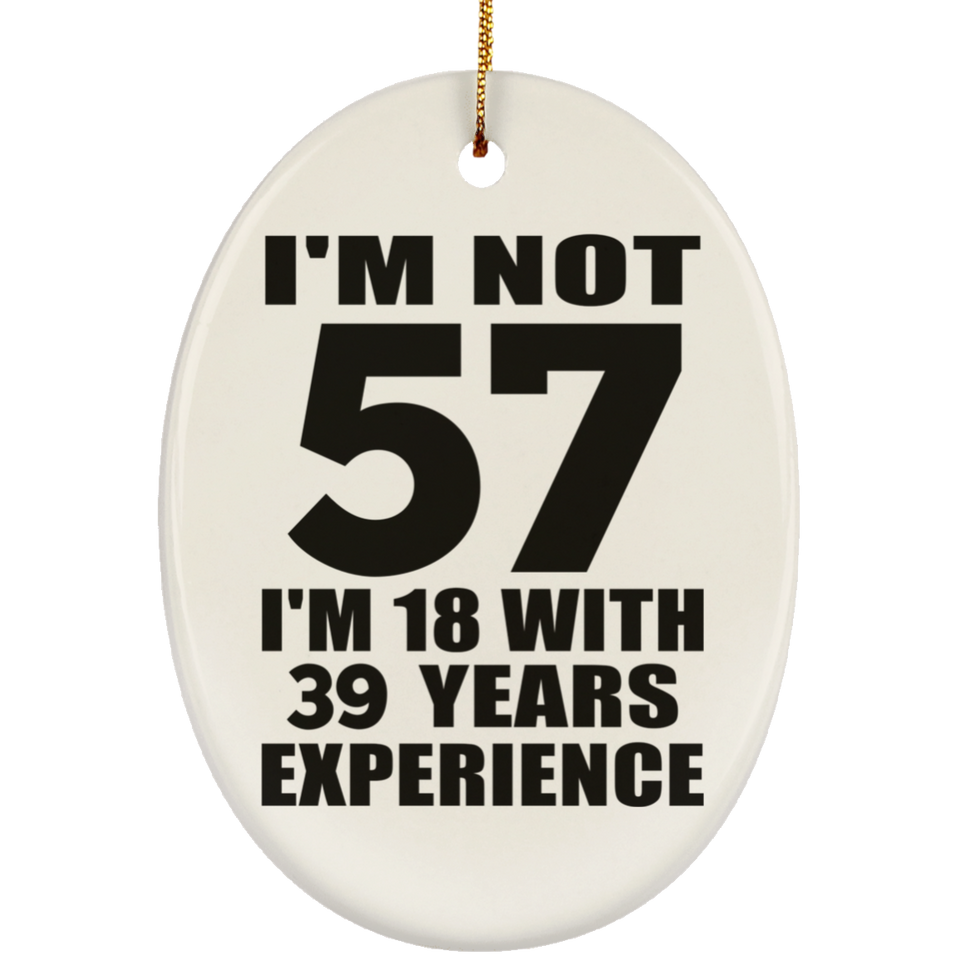 57th Birthday I'm Not 57 I'm 18 With 39 Years Experience - Oval Ornament