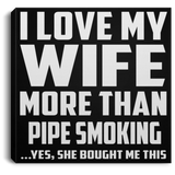 I Love My Wife More Than Pipe Smoking - Canvas Square