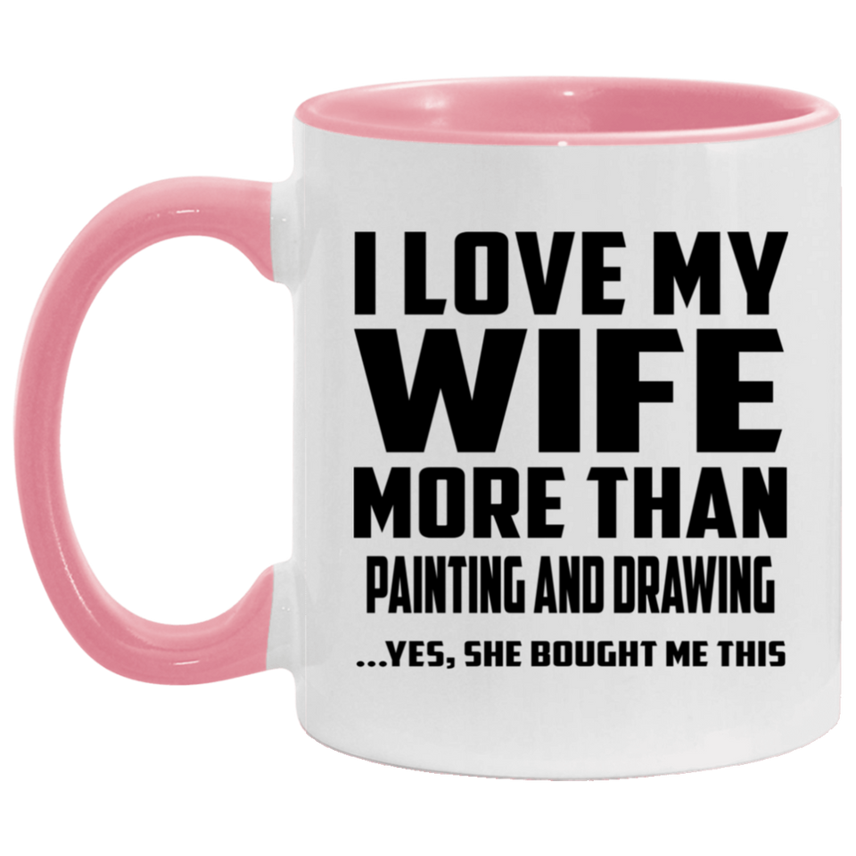 I Love My Wife More Than Painting and Drawing - 11oz Accent Mug Pink