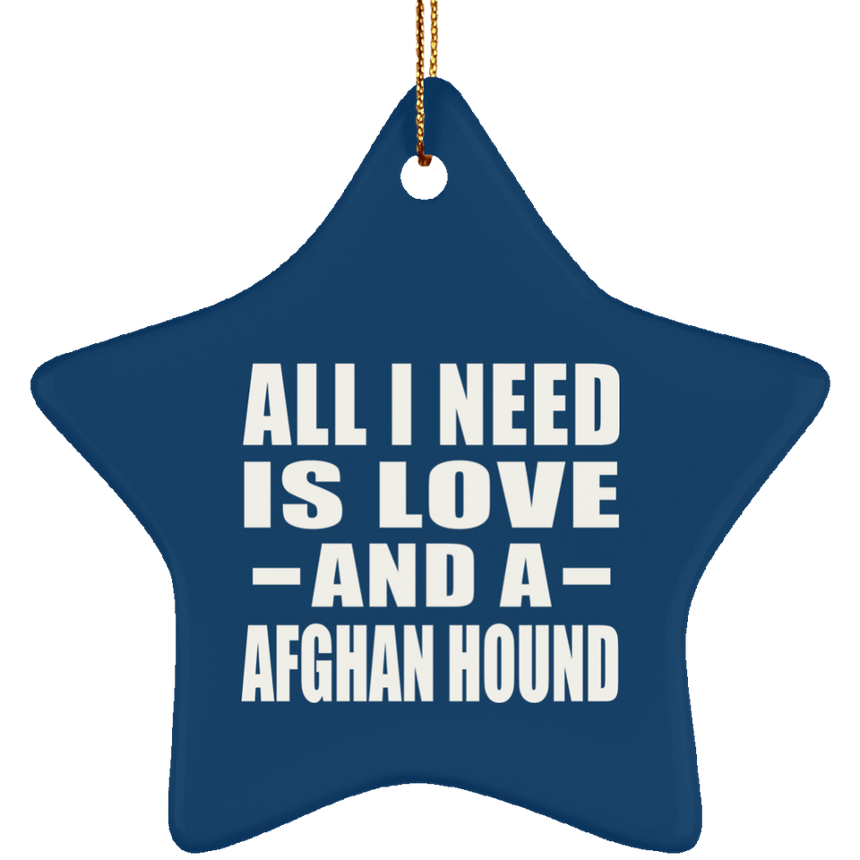 All I Need Is Love And A Afghan Hound - Star Ornament