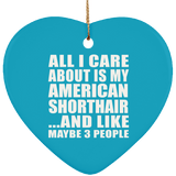 All I Care About Is My American Shorthair - Heart Ornament