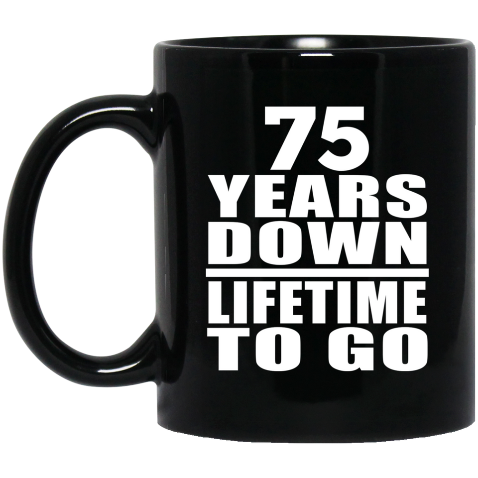 75th Anniversary 75 Years Down Lifetime To Go - 11 Oz Coffee Mug Black