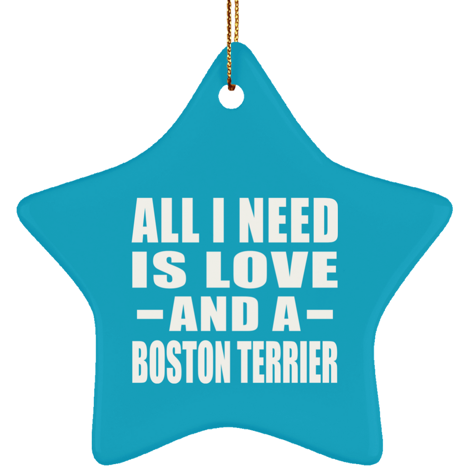 All I Need Is Love And A Boston Terrier - Star Ornament