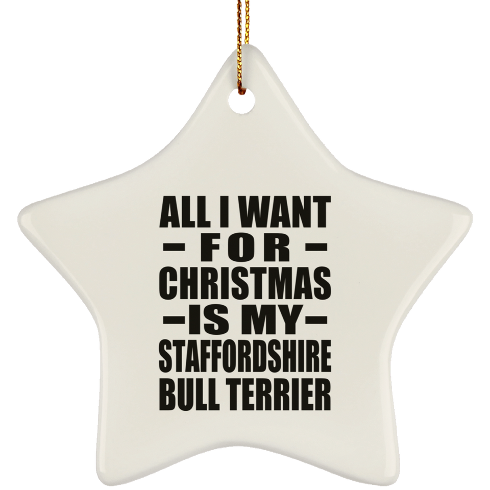 All I Want For Christmas Is My Staffordshire Bull Terrier - Star Ornament
