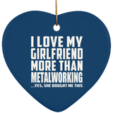 I Love My Girlfriend More Than Metalworking - Heart Ornament