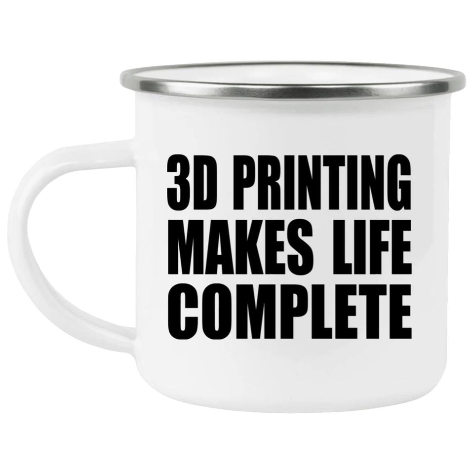 3D Printing Makes Life Complete - 12oz Camping Mug
