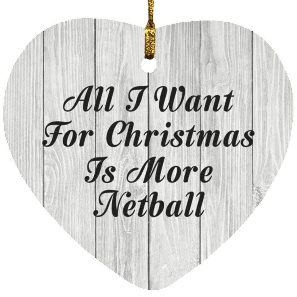 All I Want For Christmas Is More Netball - Heart Ornament F