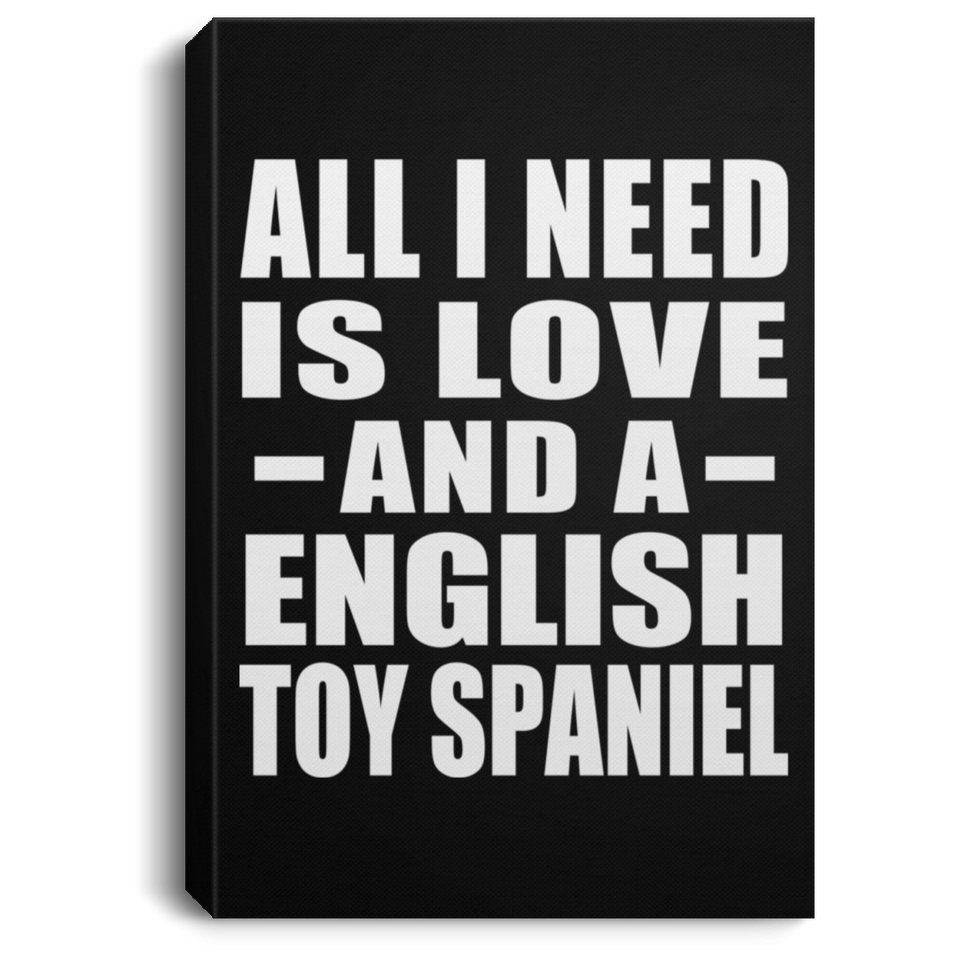 All I Need Is Love And A English Toy Spaniel - Canvas Portrait