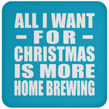 All I Want For Christmas Is More Home Brewing - Coaster