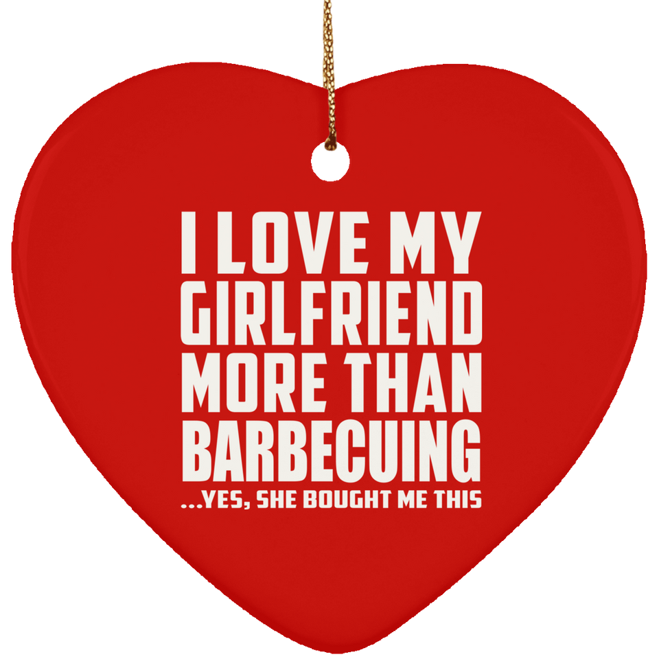 I Love My Girlfriend More Than Barbecuing - Heart Ornament