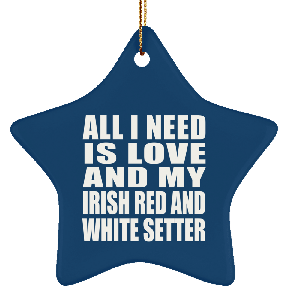 All I Need Is Love And My Irish Red And White Setter - Star Ornament