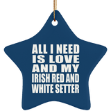 All I Need Is Love And My Irish Red And White Setter - Star Ornament