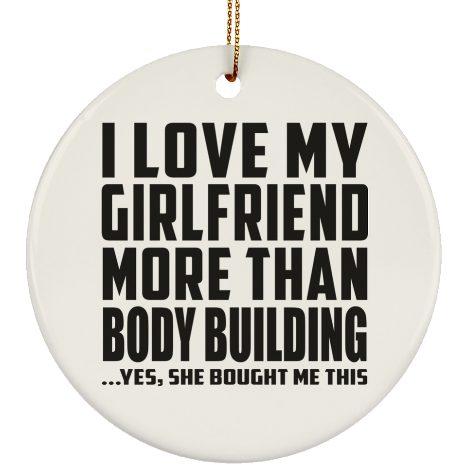 I Love My Girlfriend More Than Body Building - Circle Ornament