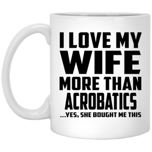 I Love My Wife More Than Acrobatics - 11 Oz Coffee Mug