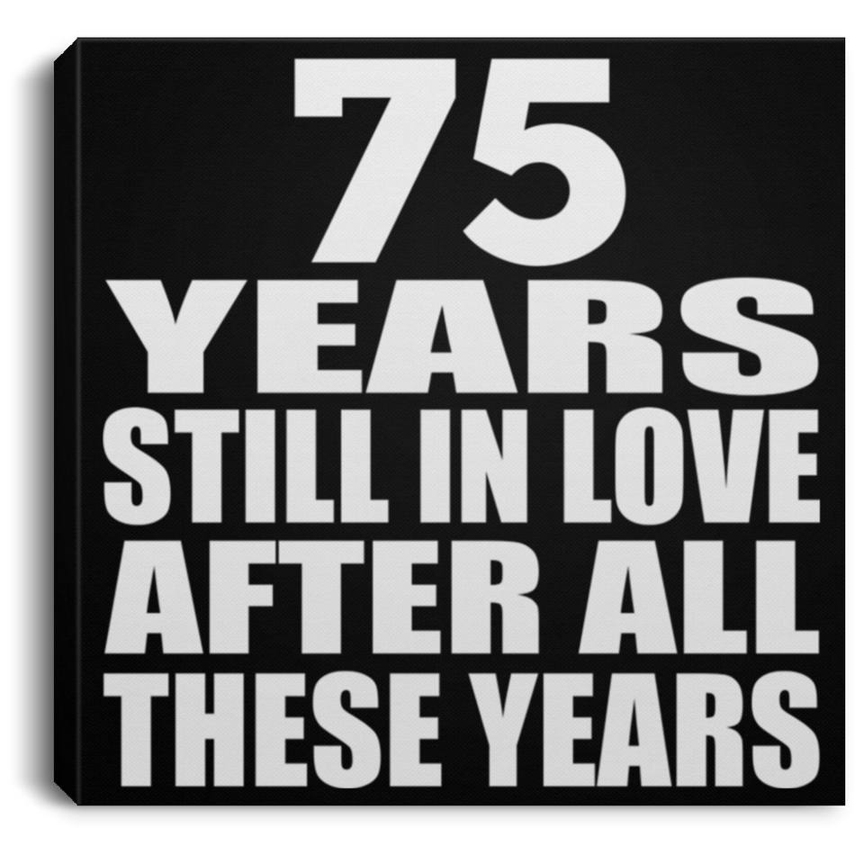 75th Anniversary 75 Years Still In Love After These Years - Canvas Square
