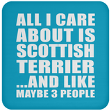 All I Care About Is Scottish Terrier - Drink Coaster