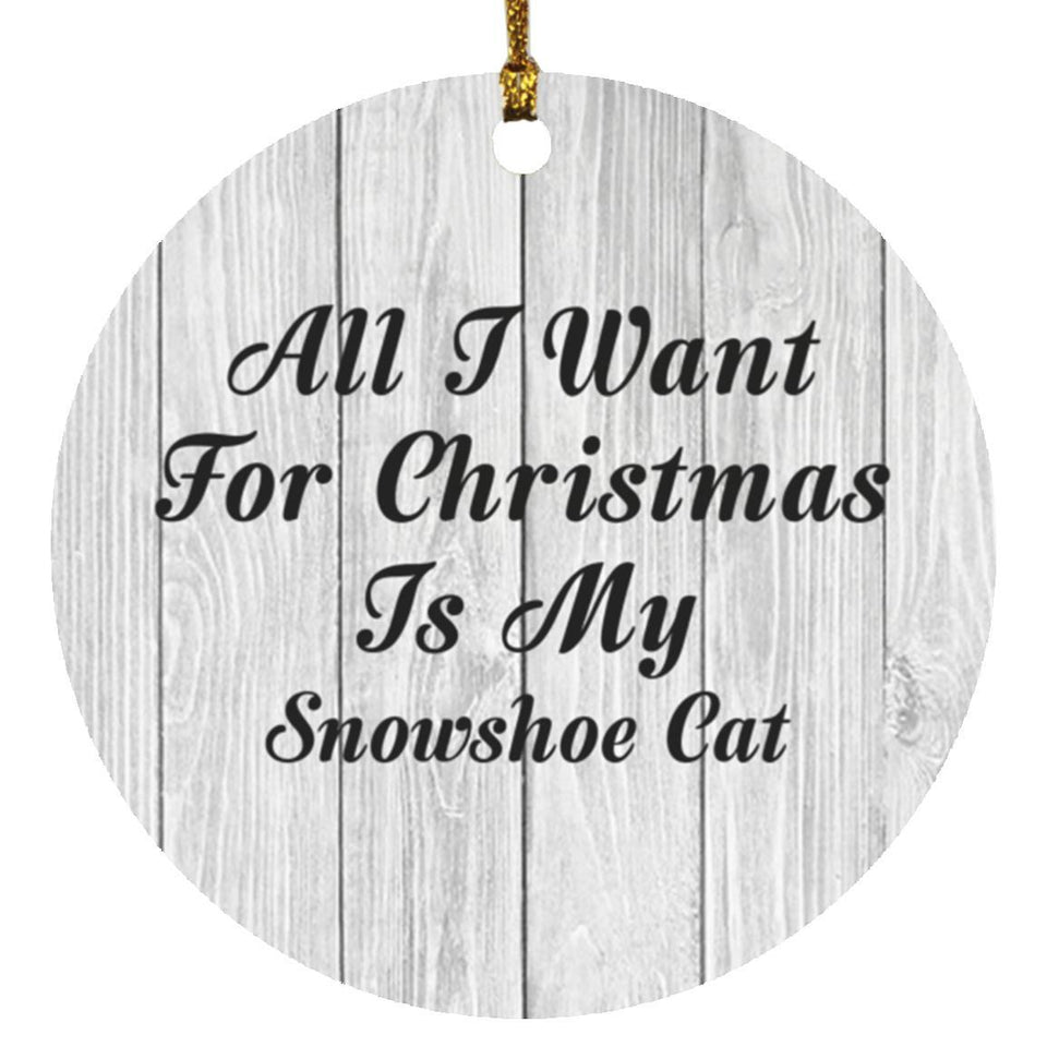 All I Want For Christmas Is My Snowshoe Cat - Circle Ornament F