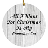 All I Want For Christmas Is My Snowshoe Cat - Circle Ornament F
