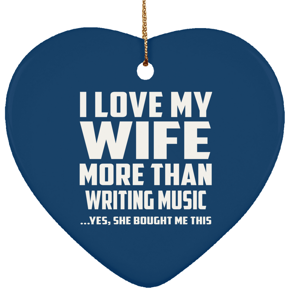 I Love My Wife More Than Writing Music - Heart Ornament