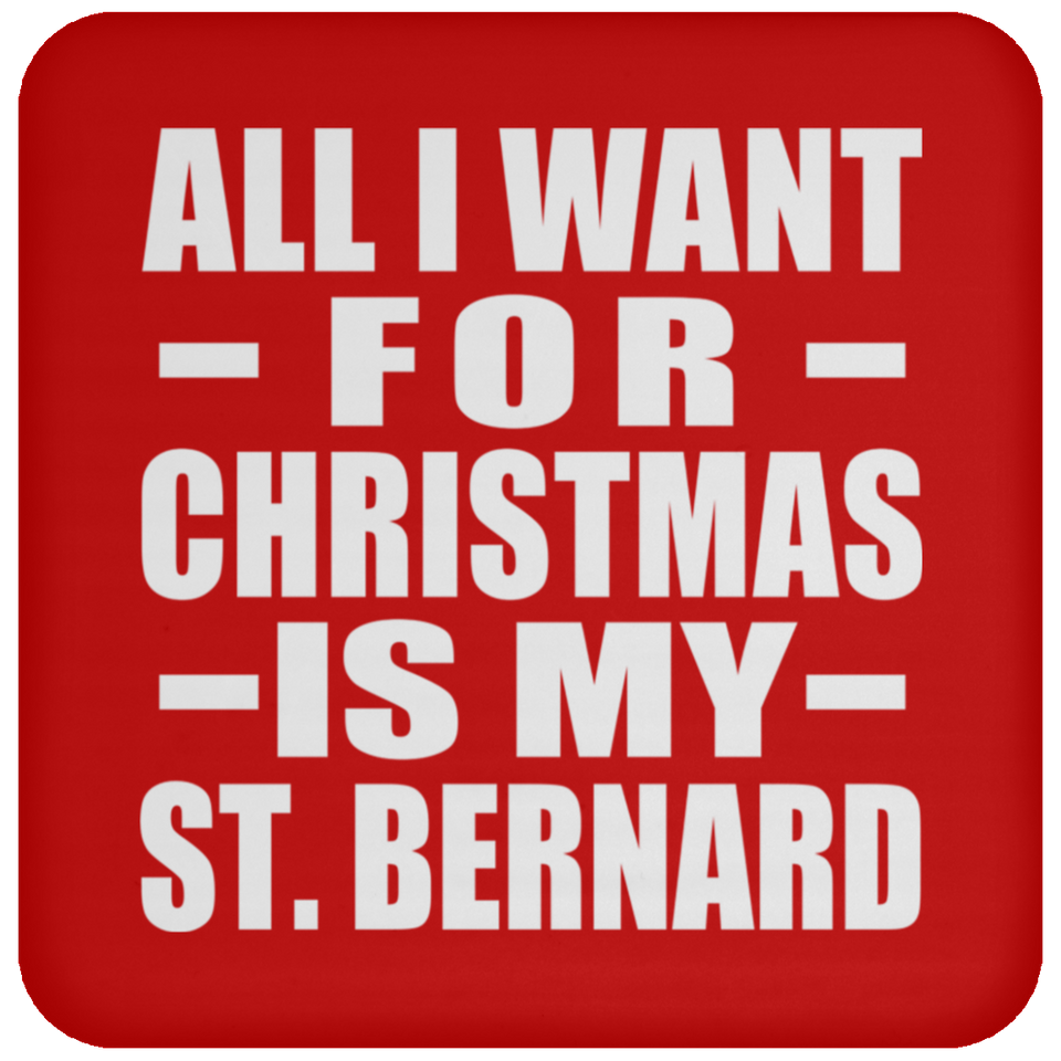 All I Want For Christmas Is My St. Bernard - Coaster