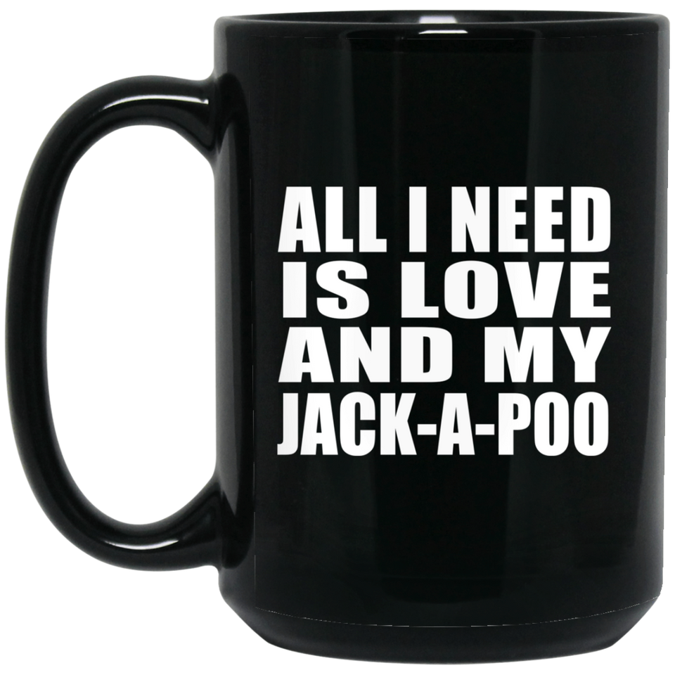 All I Need Is Love And My Jack-A-Poo - 15 Oz Coffee Mug Black